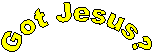 Got Jesus?
